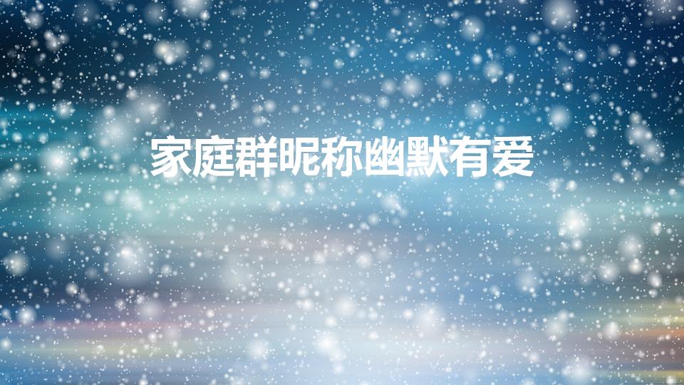 家庭群昵称幽默有爱（搞笑沙雕家庭群名有哪些）