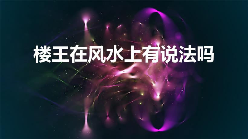 楼王在风水上有说法吗（楼王位置冲大门口风水好吗）