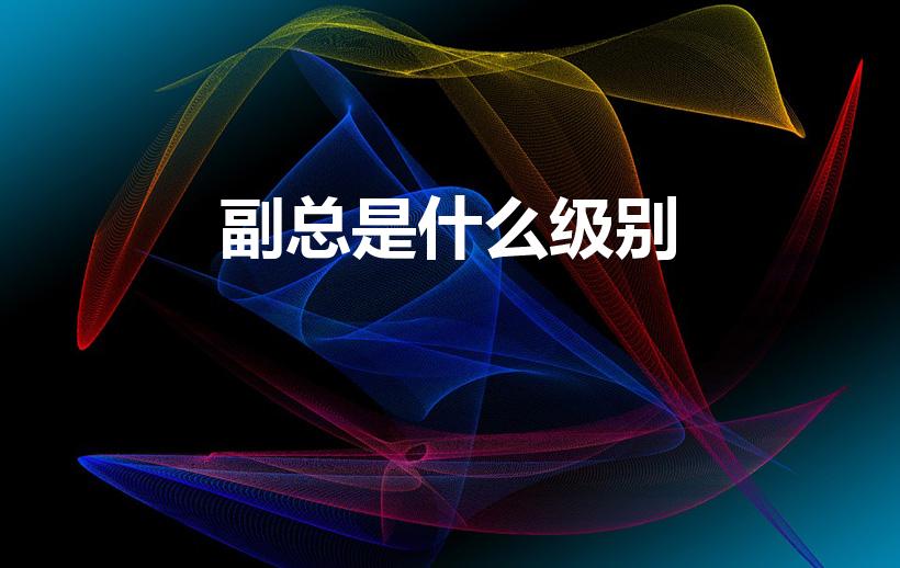 副总是什么级别（总监和副总的区别是什么）