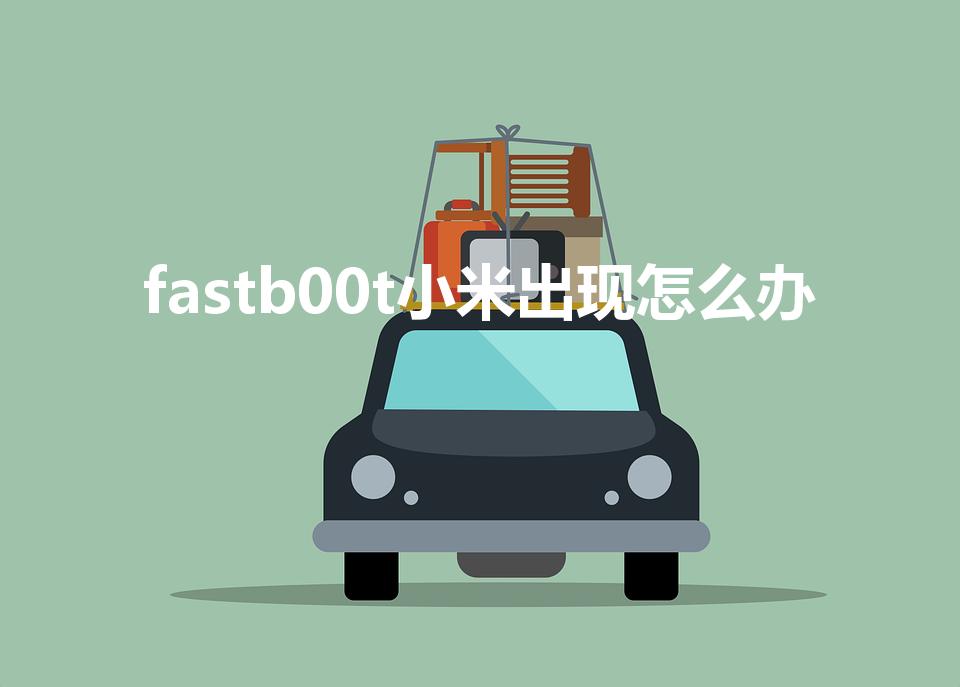 fastb00t小米出现怎么办