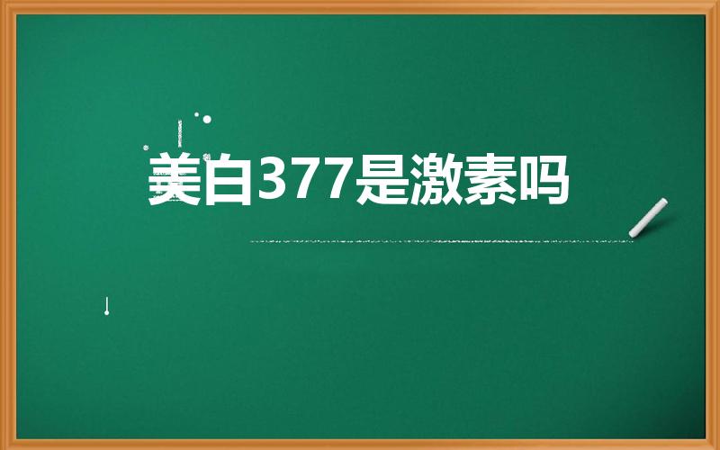 美白377是激素吗（377的原液有酒精和激素吗）