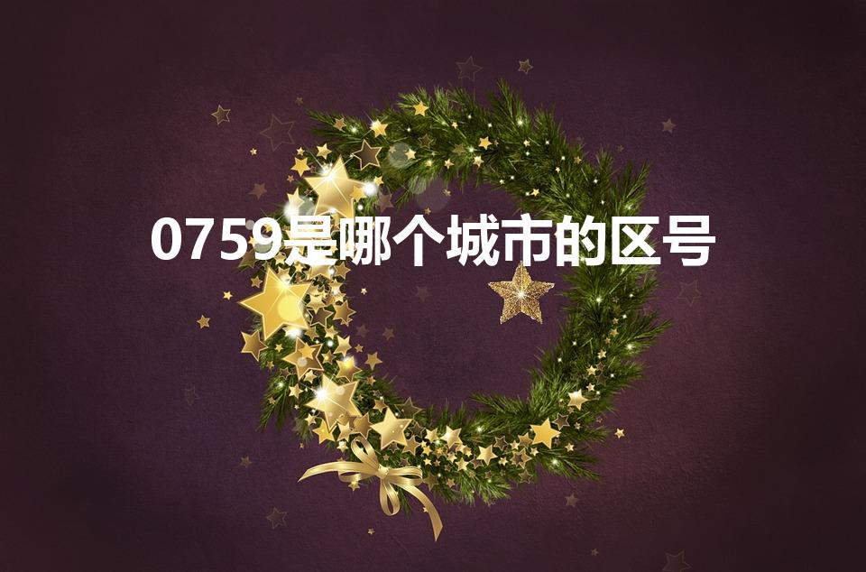 0759是哪个城市的区号（0759区号是哪里）