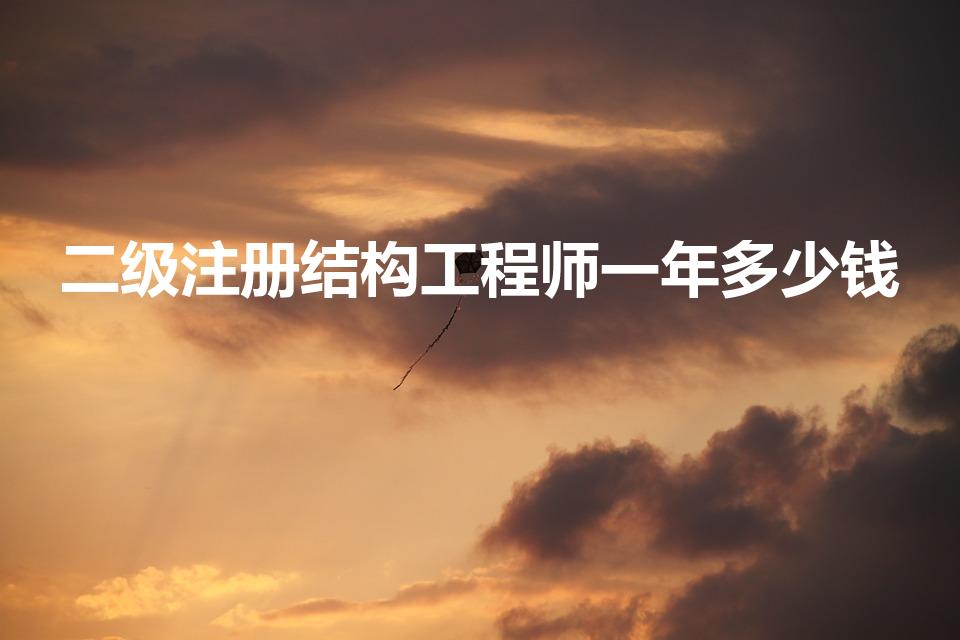 二级注册结构工程师一年多少钱