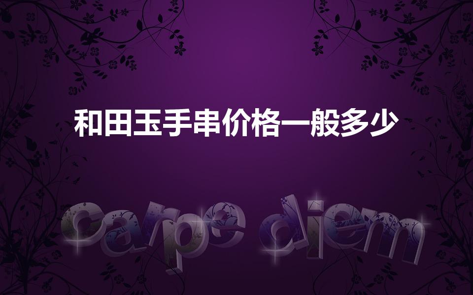 和田玉手串价格一般多少（两百多能买到和田玉手串吗）