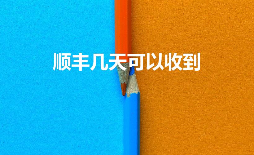 顺丰几天可以收到（顺丰速运一般几天到）