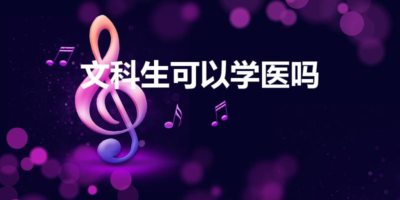 文科生可以学医吗（文科可以学医学类吗）