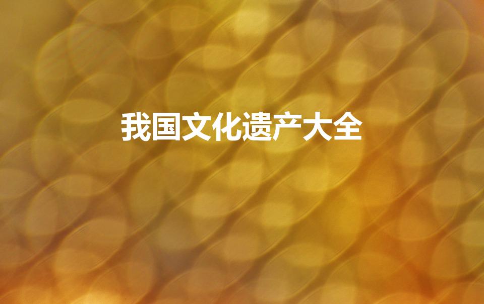 我国文化遗产大全（中国文化遗产有哪些）
