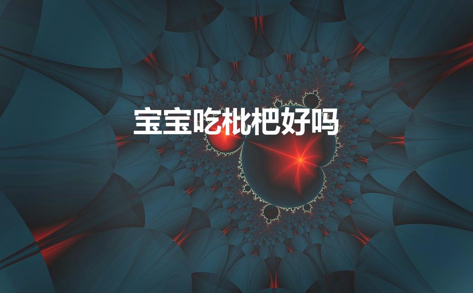 宝宝吃枇杷好吗（小宝宝可以吃枇杷么）