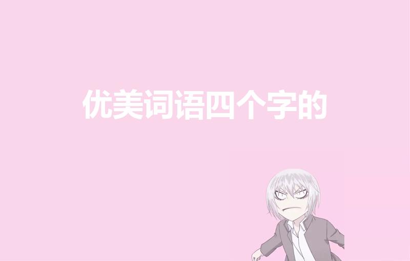 优美词语四个字的（有哪些优美的四字词语）