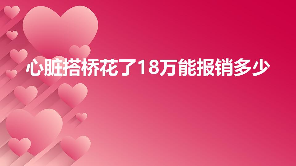 心脏搭桥花了18万能报销多少（心脏搭桥手术医保报销比例）