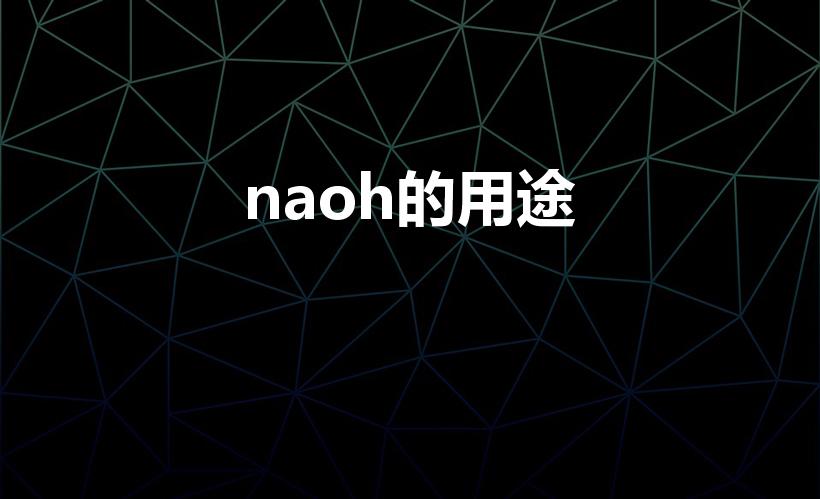naoh的用途（氢氧化钠用途是什么）