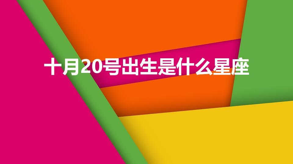 十月20号出生是什么星座（10月20日是什么星座）