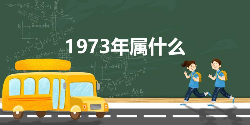 1973年属什么（73年属什么生肖 今年多大了）