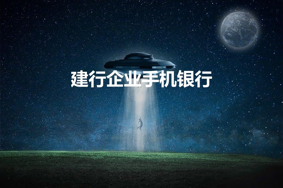 建行企业手机银行（建行企业手机银行怎么申请操作员证书）