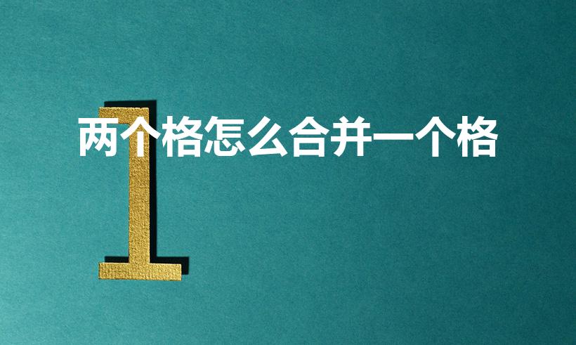 两个格怎么合并一个格（表格怎么把两个格子合并成一个）