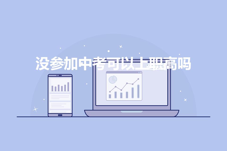 没参加中考可以上职高吗（不参加中考可以上职高吗）
