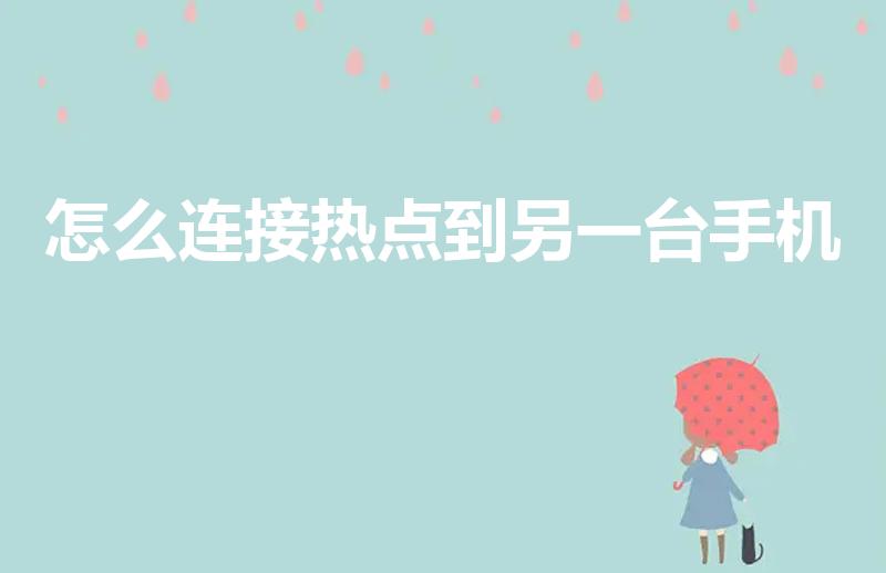 怎么连接热点到另一台手机（两个手机怎么连接热点）