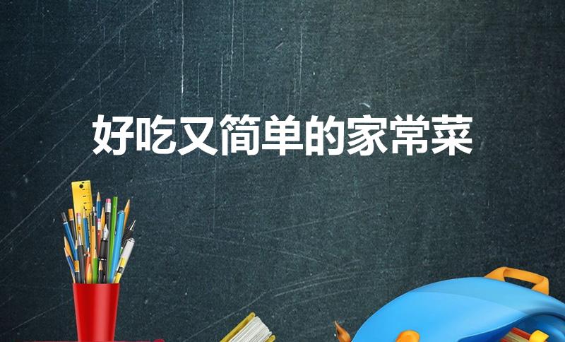好吃又简单的家常菜（做法简单又好吃的家常菜有哪些）