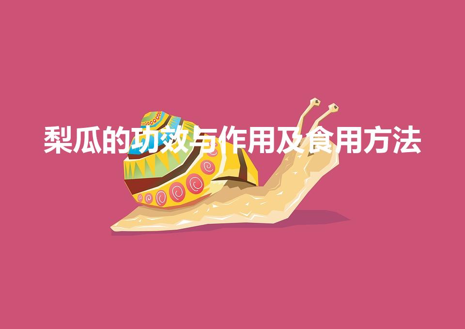梨瓜的功效与作用及食用方法（江西梨瓜的作用）