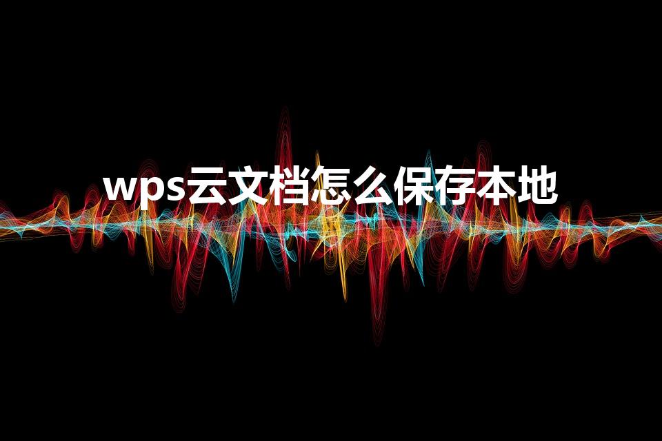 wps云文档怎么保存本地（苹果手机wps怎么保存到本地）