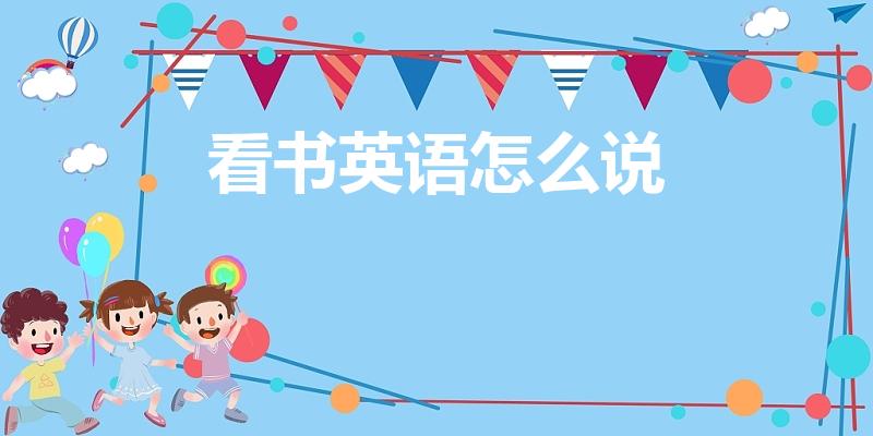 看书英语怎么说（看书用英语怎么写）
