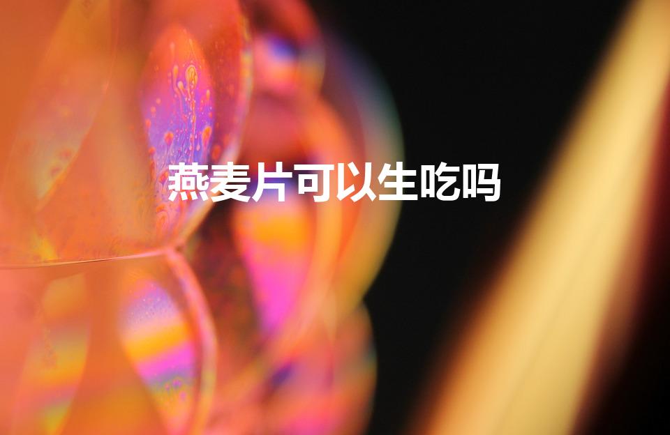 燕麦片可以生吃吗（燕麦能直接吃吗）