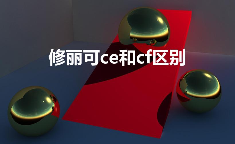 修丽可ce和cf区别