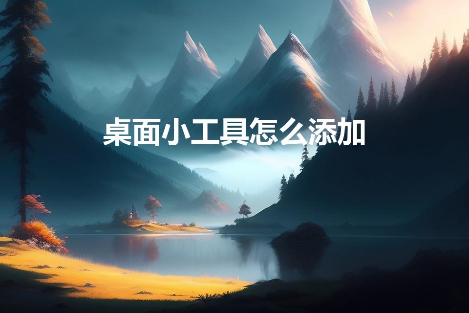 桌面小工具怎么添加（华为手机怎么添加桌面小工具。）