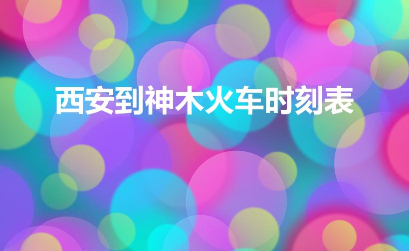西安到神木火车时刻表（神木到西安火车时刻表）