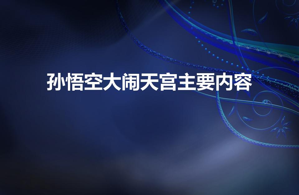 孙悟空大闹天宫主要内容（大闹天宫的主要内容）