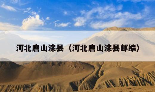 河北唐山滦县？河北唐山滦县邮编