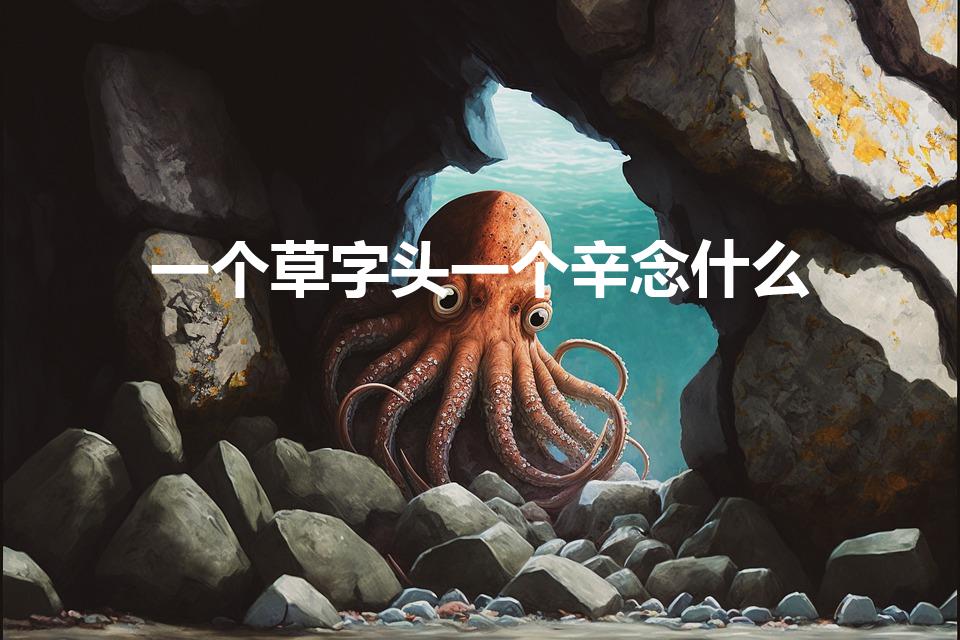 一个草字头一个辛念什么（草字头下面一个辛念什么）