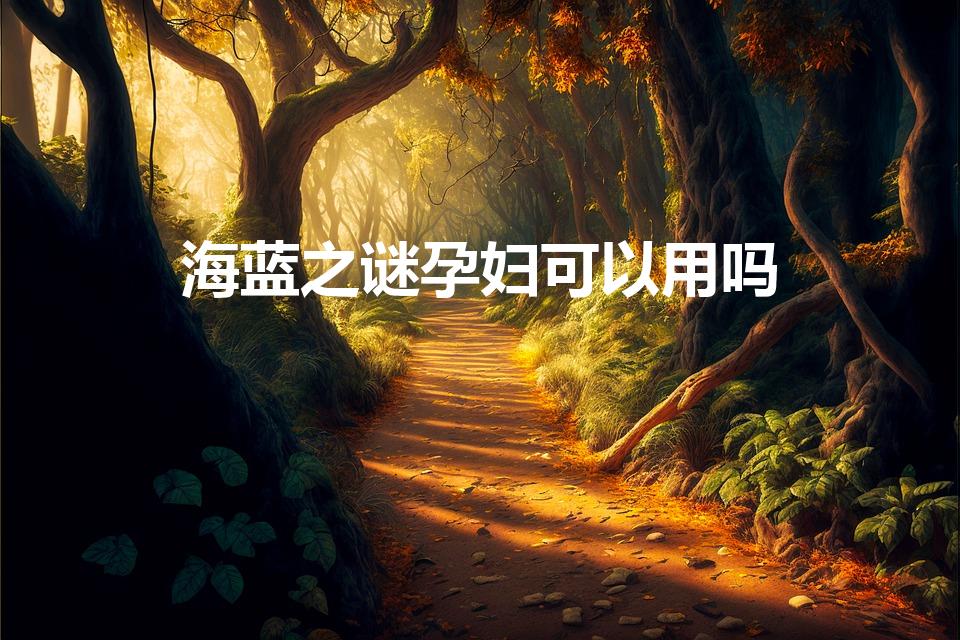 海蓝之谜孕妇可以用吗