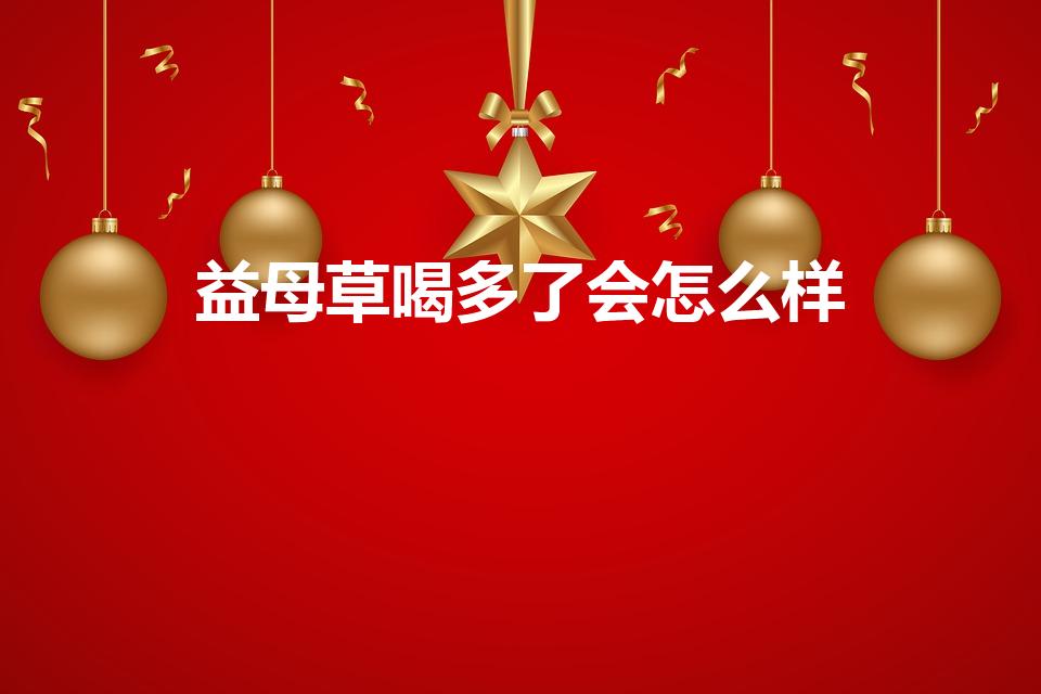 益母草喝多了会怎么样（益母草可以经常吃吗）