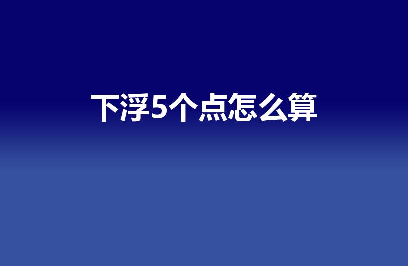 下浮5个点怎么算（500下浮5个点,怎样算,）