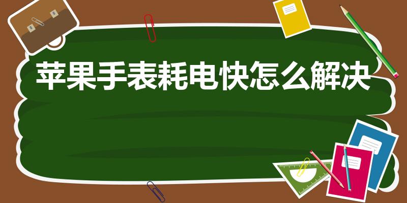 苹果手表耗电快怎么解决