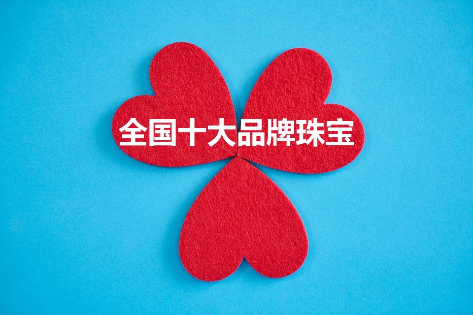 全国十大品牌珠宝（中国十大珠宝品牌排行）