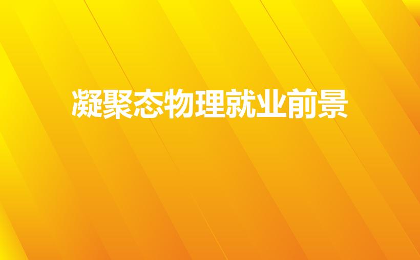 凝聚态物理就业前景（凝聚态物理研究生就业方向）