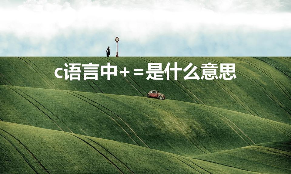c语言中+=是什么意思（C语言中“+=”是什么意思）