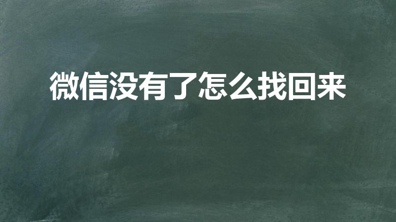 微信没有了怎么找回来（我的微信突然没有了怎么找回）