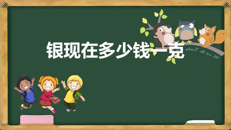 银现在多少钱一克（一克银子多少钱）