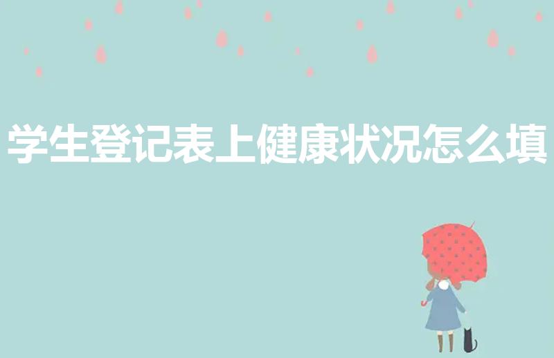 学生登记表上健康状况怎么填（学生健康状况怎么填写）
