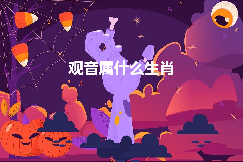 观音属什么生肖（观音菩萨属什么生肖）