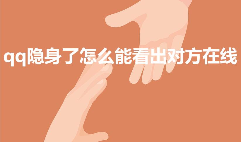 qq隐身了怎么能看出对方在线
