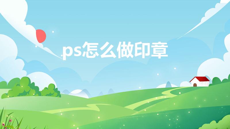 ps怎么做印章（ps怎么做印章效果）