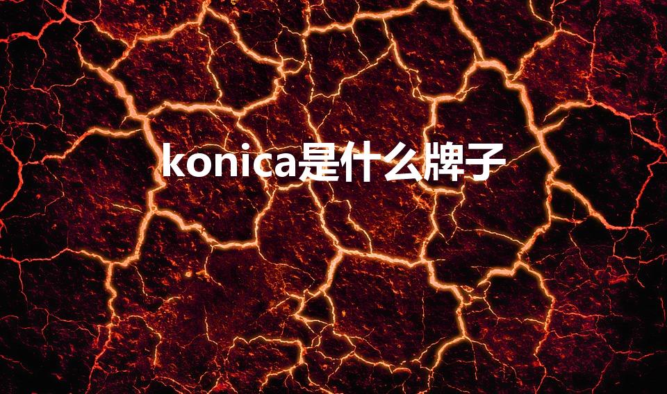 konica是什么牌子（Konica是什么牌子）