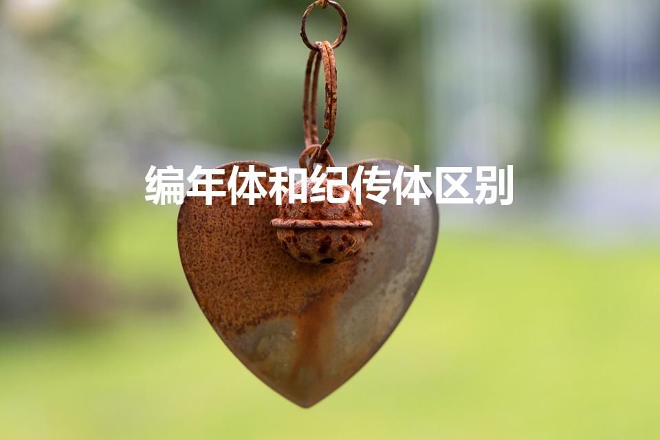 编年体和纪传体区别（编年体和纪传体如何区分）