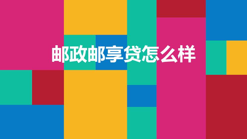 邮政邮享贷怎么样（邮享贷好不好）