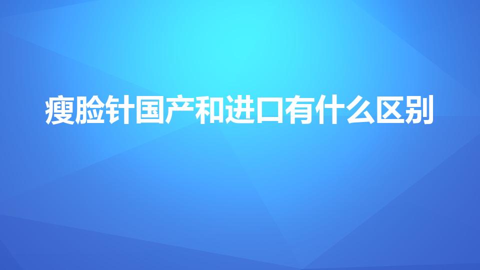 瘦脸针国产和进口有什么区别